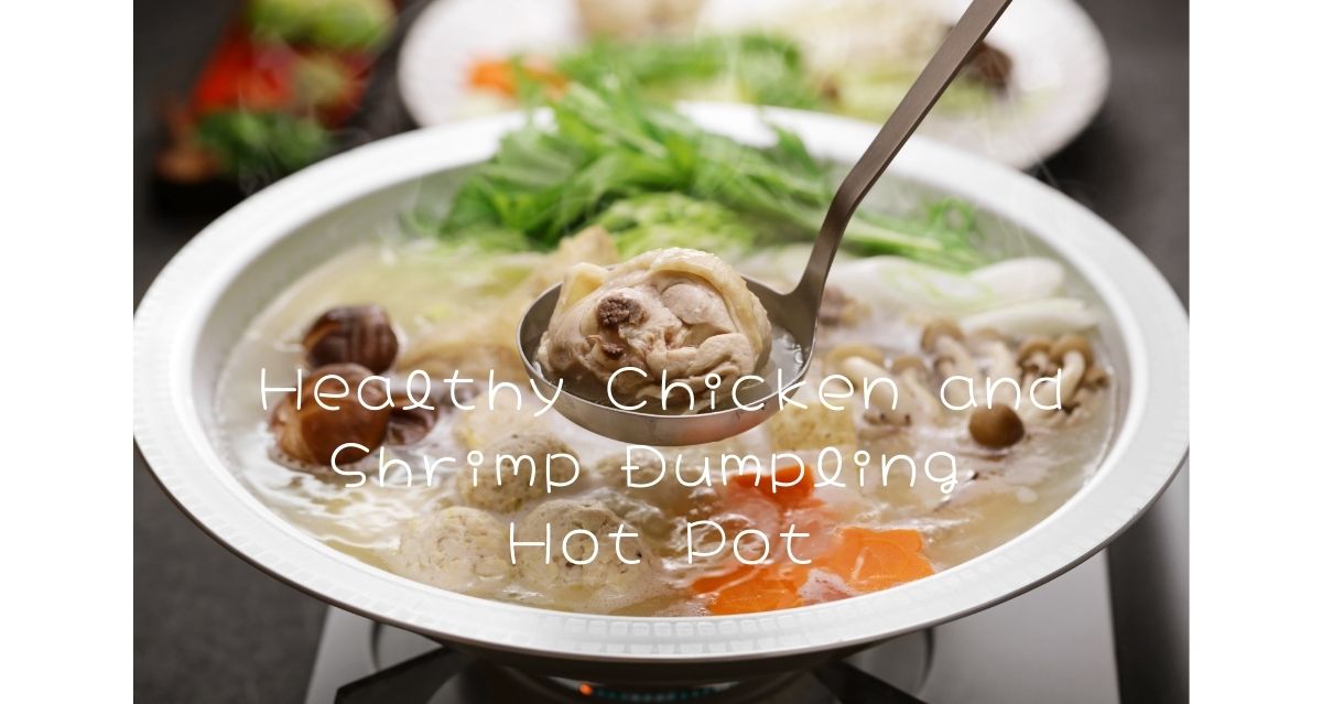 Healthy Chicken and Shrimp Dumpling Hot Pot