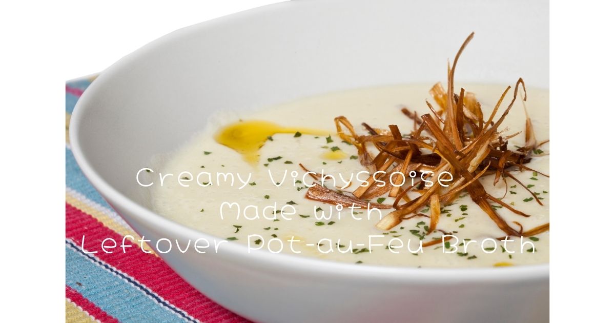 Creamy Vichyssoise Made with Leftover Pot-au-Feu Broth
