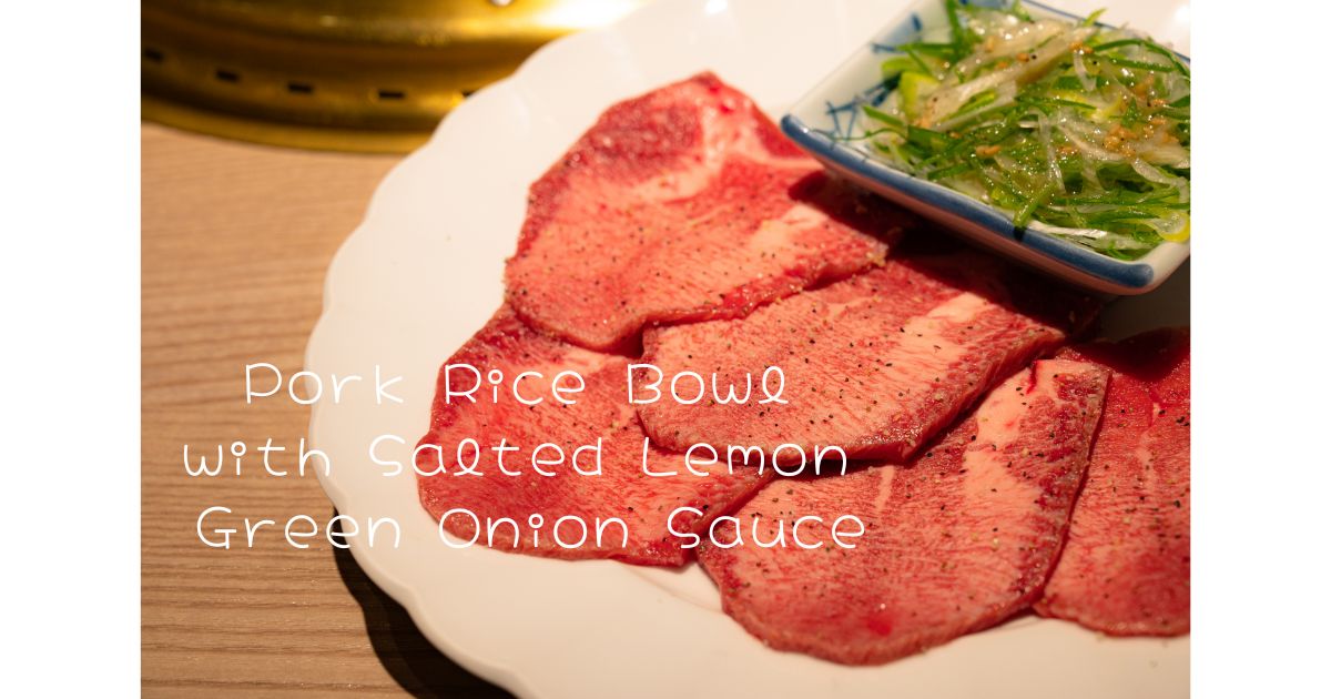 Pork Rice Bowl with Salted Lemon Green Onion Sauce