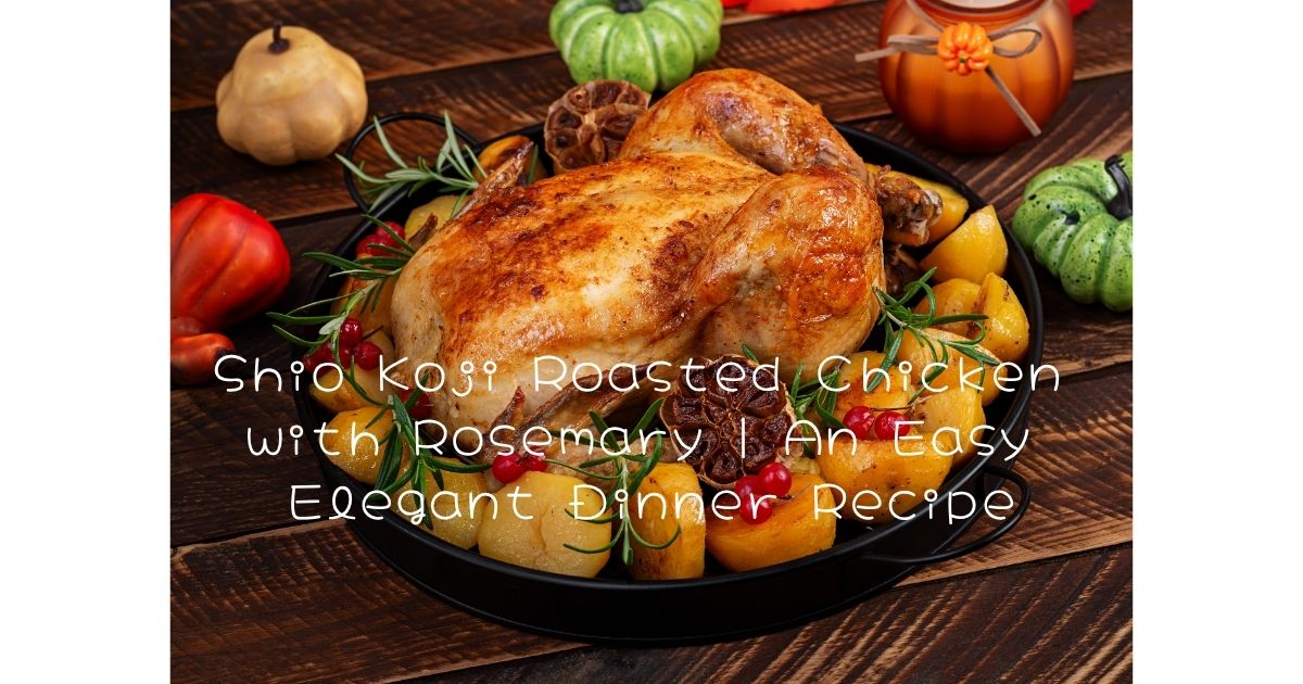 Shio Koji Roasted Chicken with Rosemary | An Easy Elegant Dinner Recipe